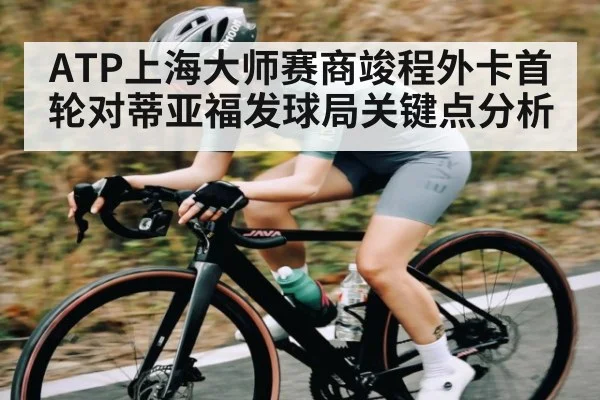ATP上海大师赛商竣程外卡首轮对蒂亚福发球局关键点分析